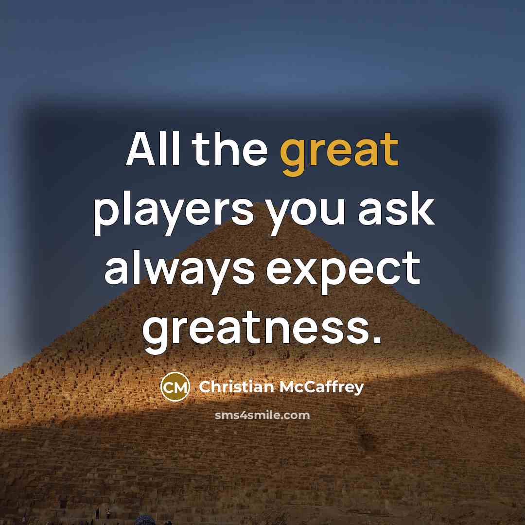 “All the great players you ask always expect greatness.…” quote by Christian McCaffrey