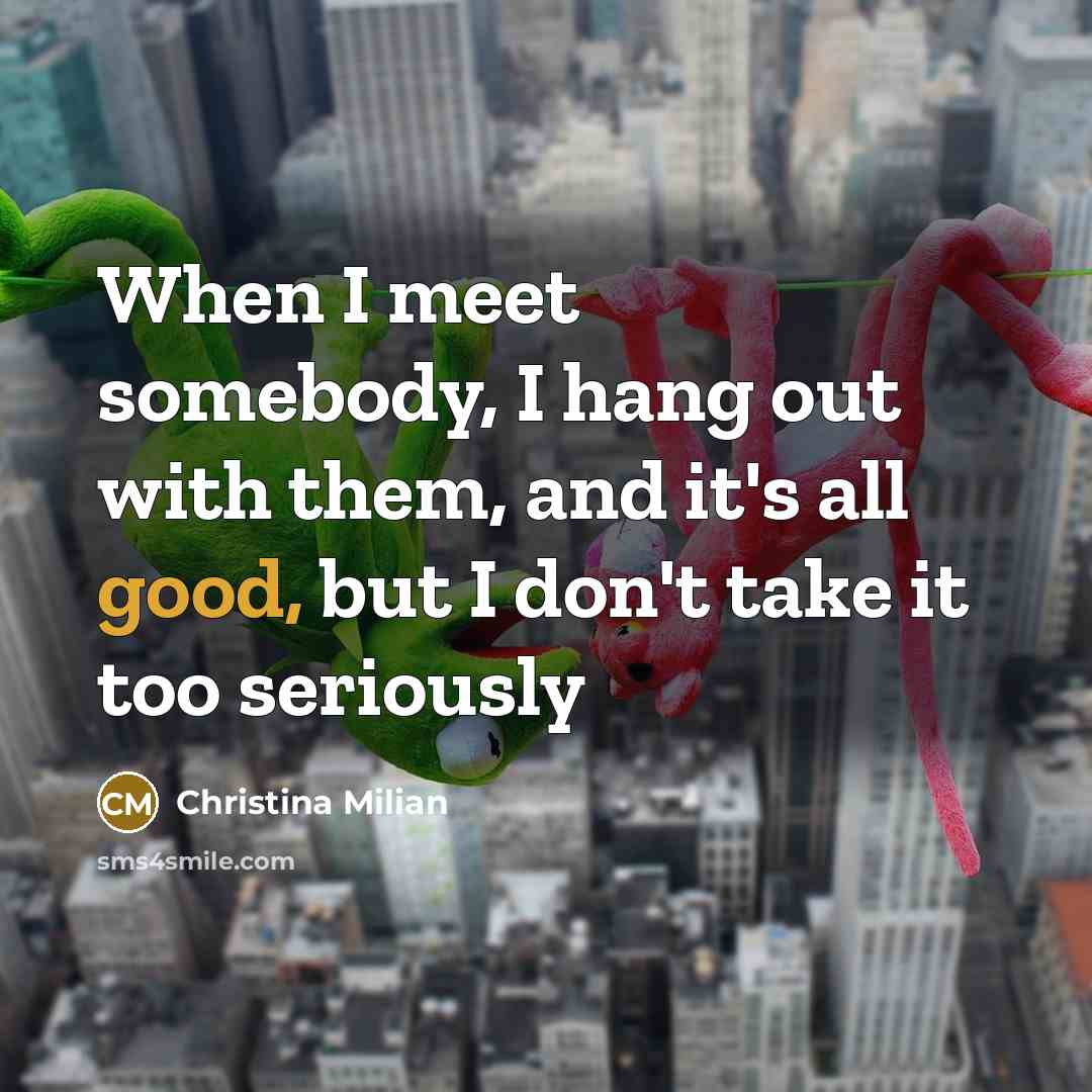 “When I meet somebody, I hang out with them, and it's all good, but I don't take it too seriously” quote by Christina Milian