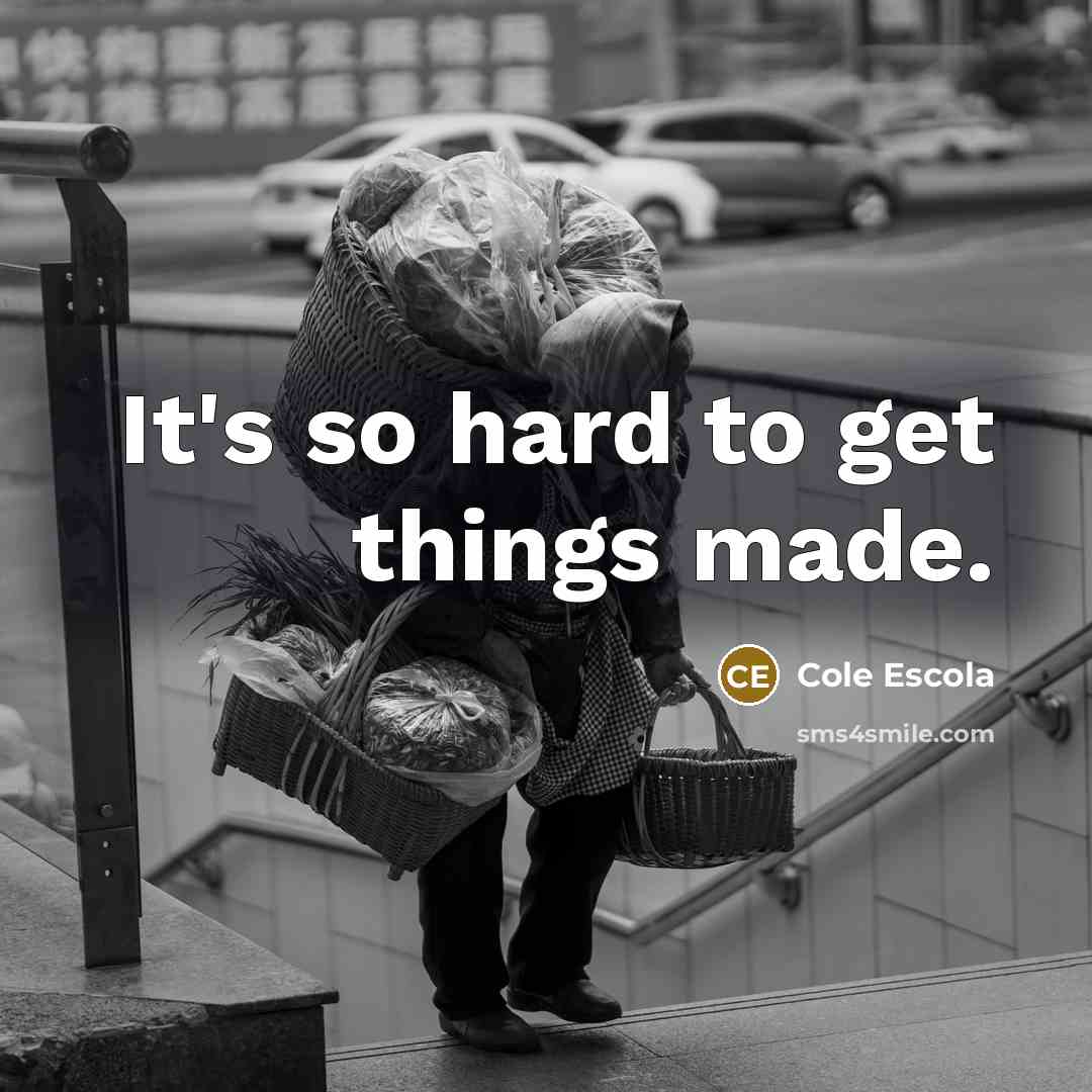 “It's so hard to get things made.…” quote by Cole Escola