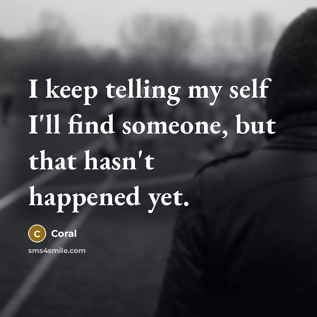 “I keep telling my self I'll find someone, but that…” quote by Coral