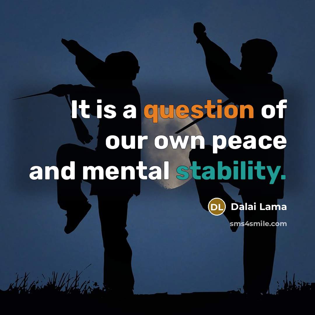“It is a question of our own peace and mental stability.” quote by Dalai Lama