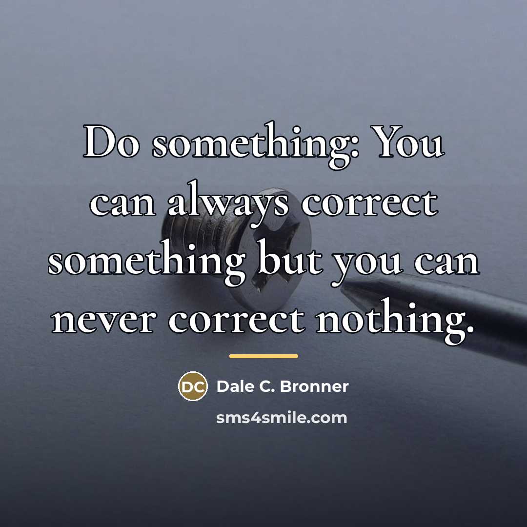 “Do something: You can always correct something but you can…” quote by Dale C. Bronner