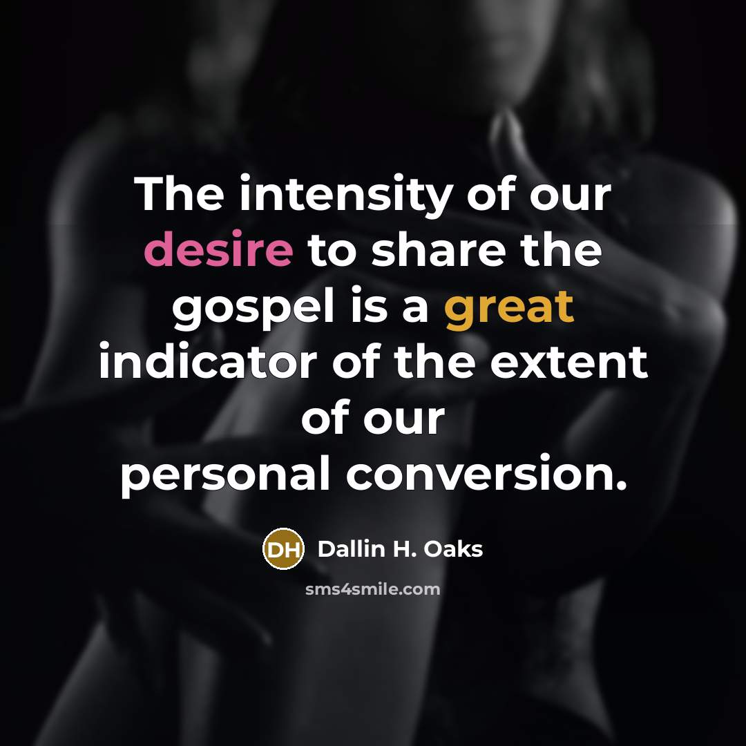 “The intensity of our desire to share the gospel is…” quote by Dallin H. Oaks
