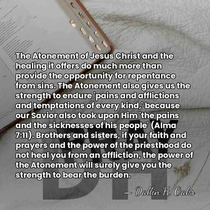 The Atonement of Jesus Christ and the healing it offers do much&hellip; - Dallin H. Oaks