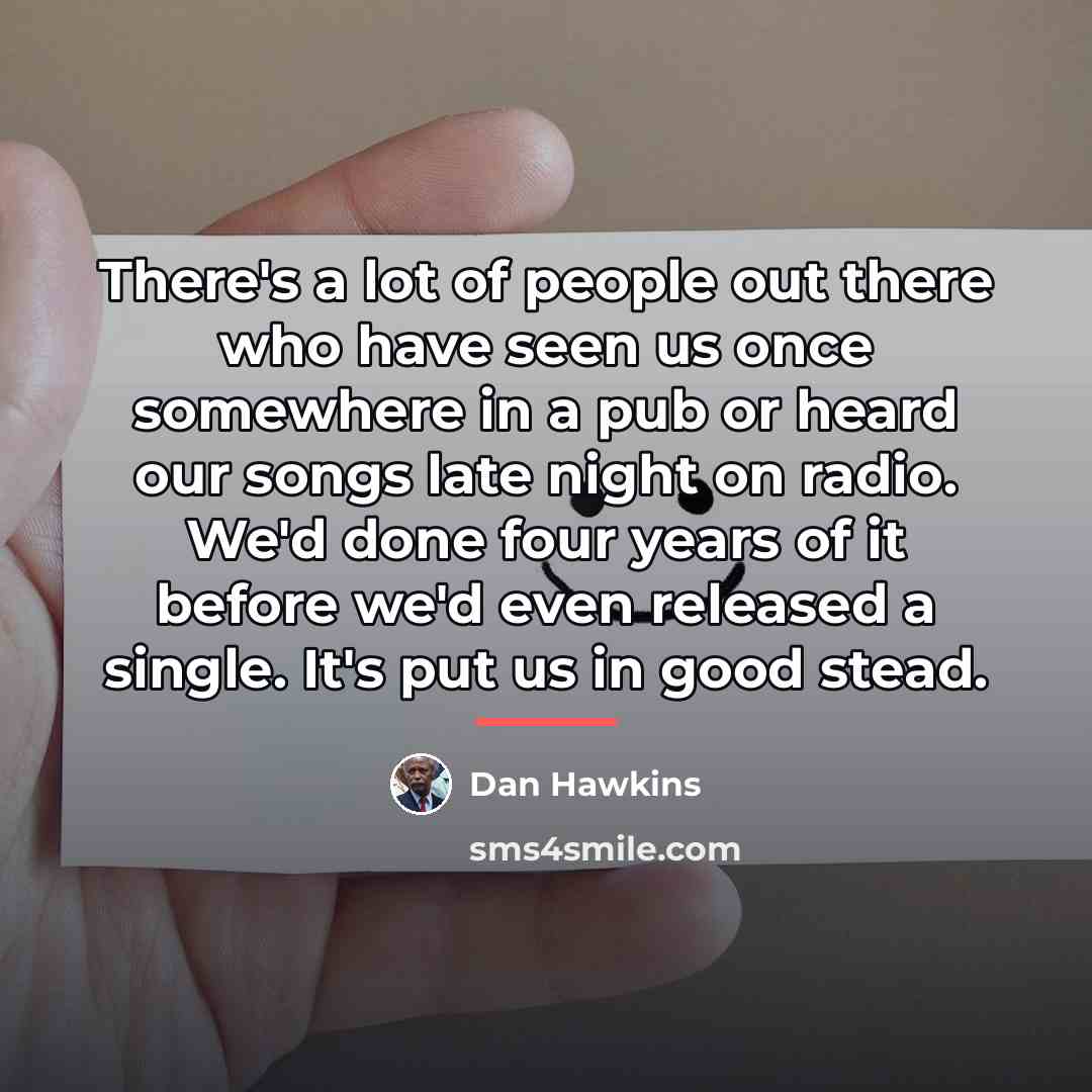 “There's a lot of people out there who have seen…” quote by Dan Hawkins