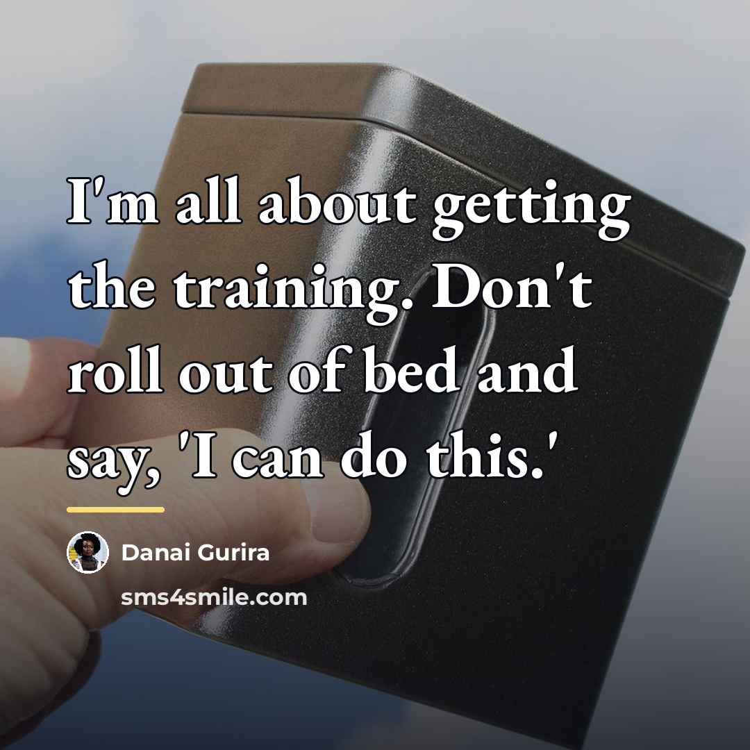 “I'm all about getting the training. Don't roll out of…” quote by Danai Gurira