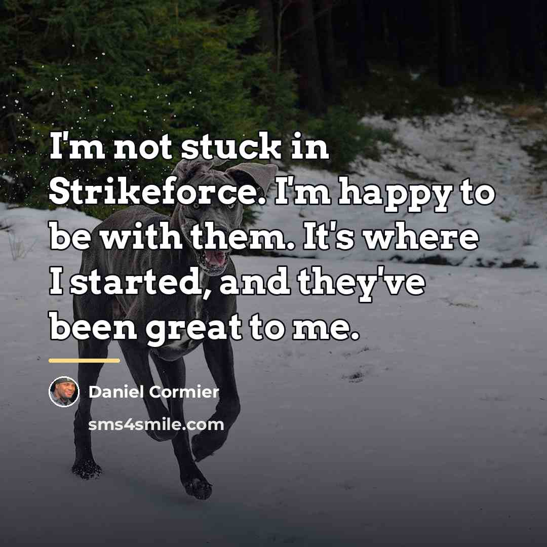 “I'm not stuck in Strikeforce. I'm happy to be with…” quote by Daniel Cormier