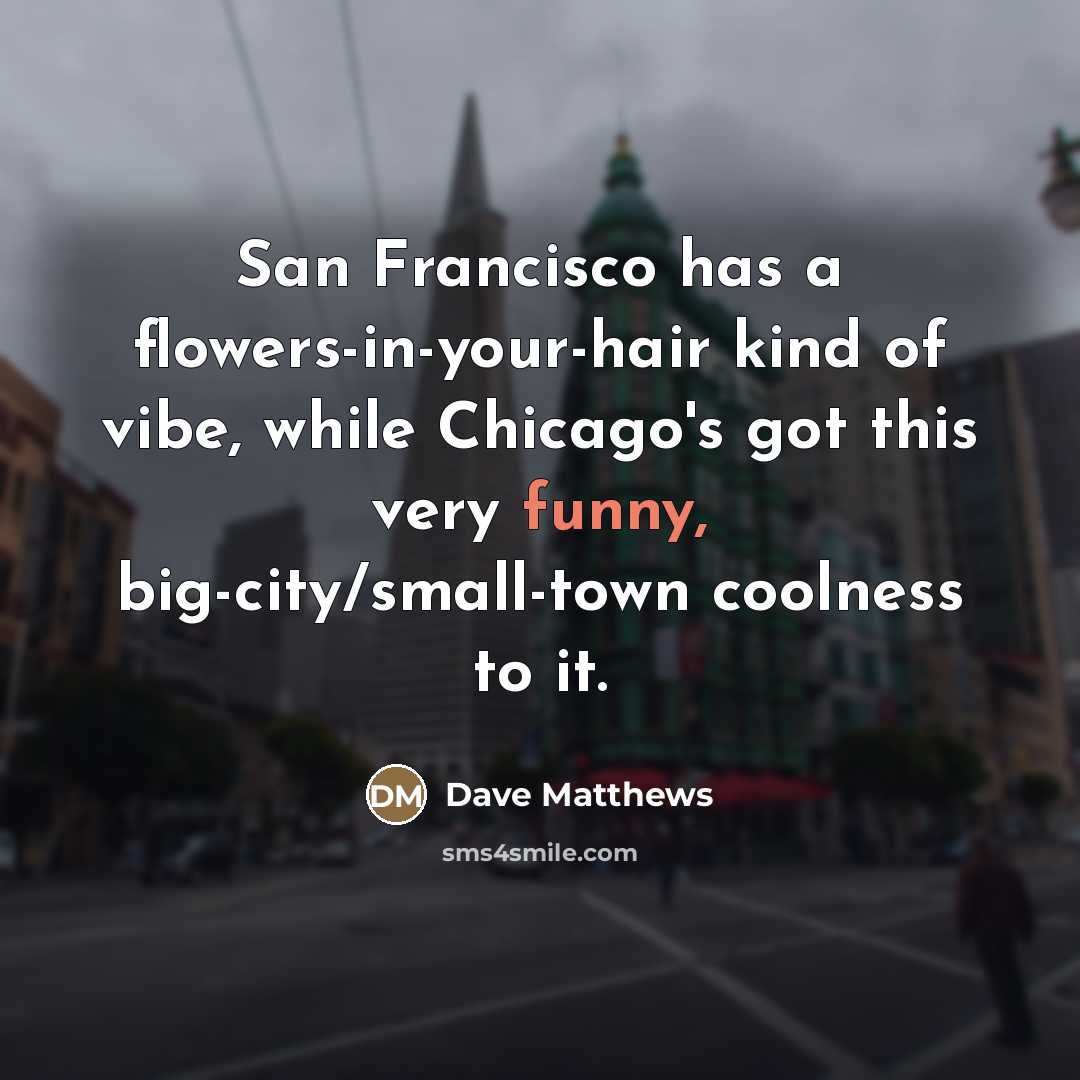 “San Francisco has a flowers-in-your-hair kind of vibe, while Chicago's…” quote by Dave Matthews