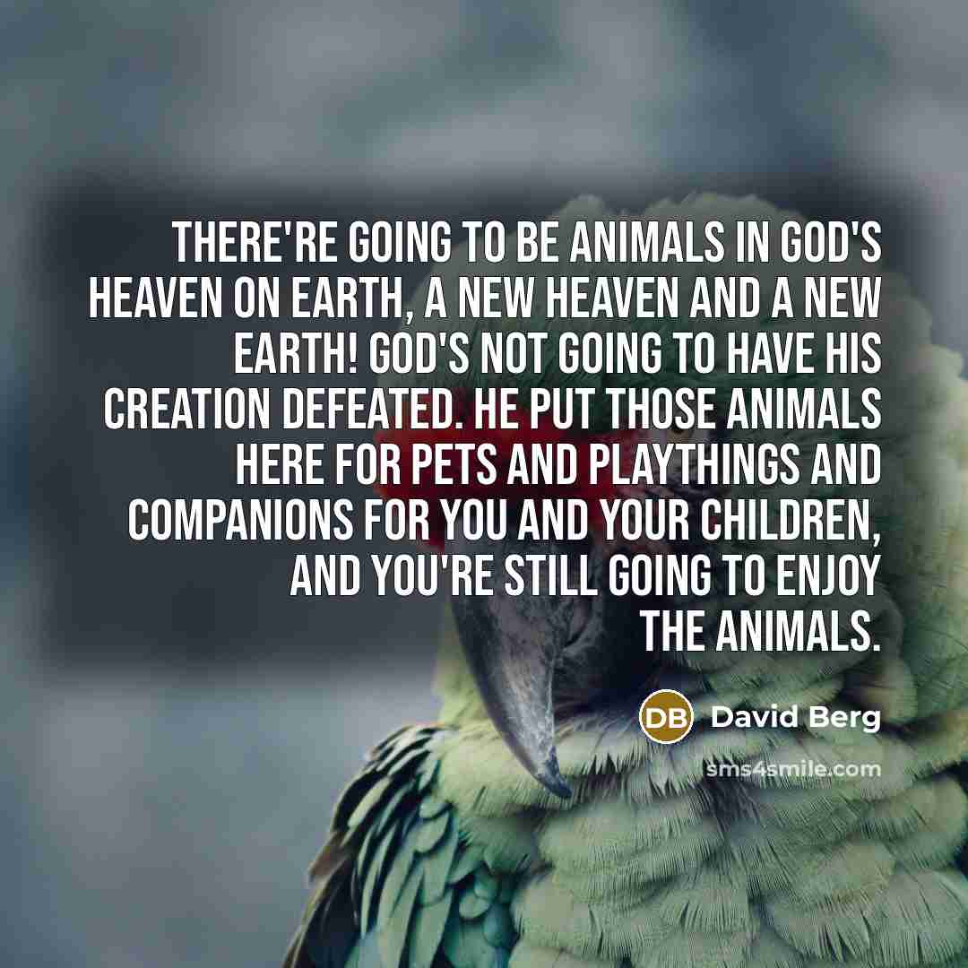“There're going to be animals in God's Heaven on Earth,…” quote by David Berg