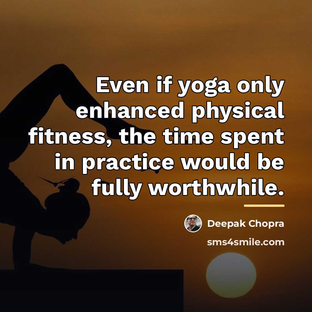“Even if yoga only enhanced physical fitness, the time spent…” quote by Deepak Chopra