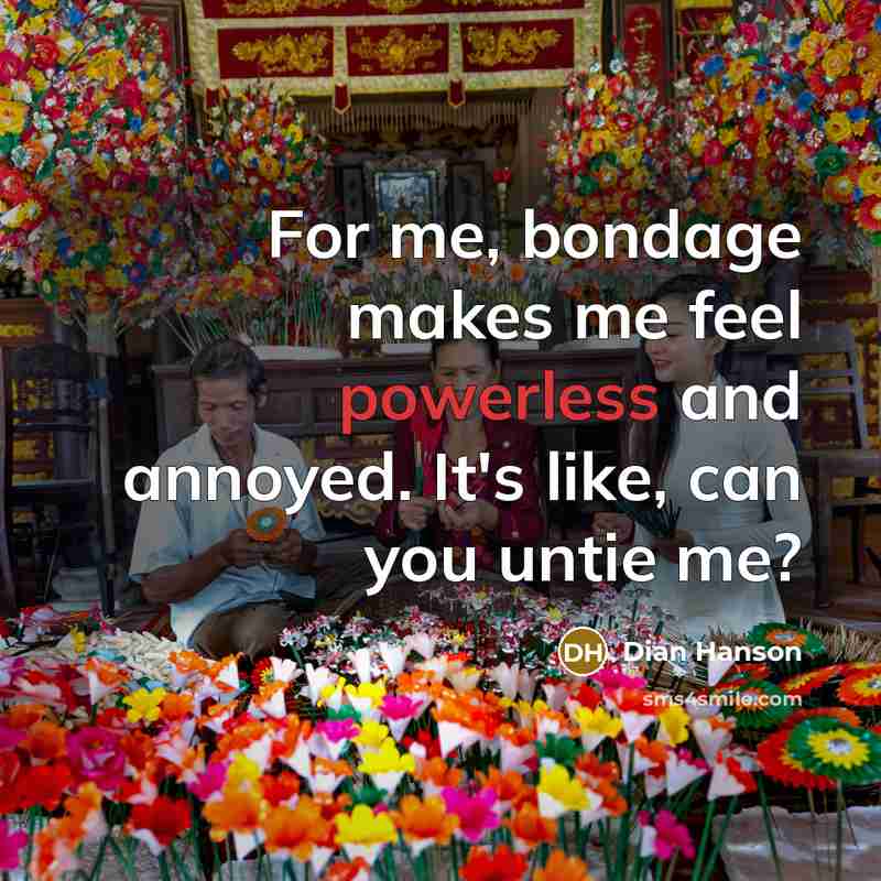 “For me, bondage makes me feel powerless and annoyed. It's…” quote by Dian Hanson