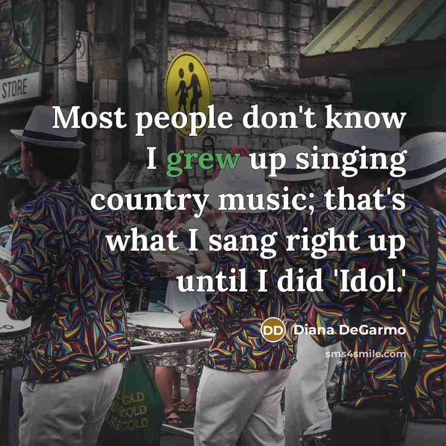 “Most people don't know I grew up singing country music;…” quote by Diana DeGarmo