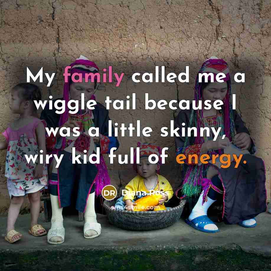 “My family called me a wiggle tail because I was…” quote by Diana Ross