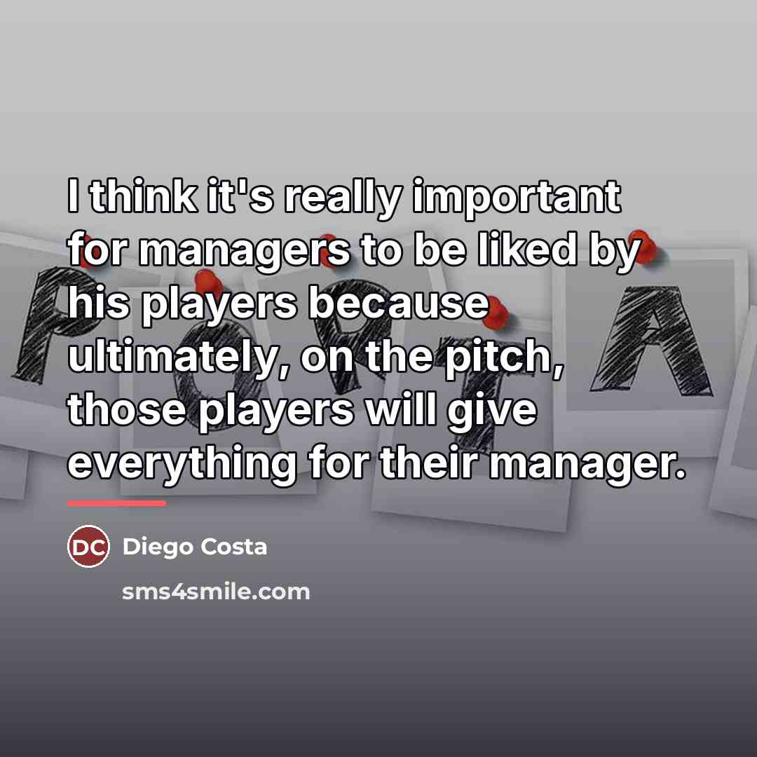 “I think it's really important for managers to be liked…” quote by Diego Costa