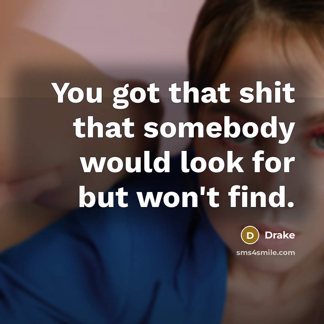 “You got that shit that somebody would look for but…” quote by Drake