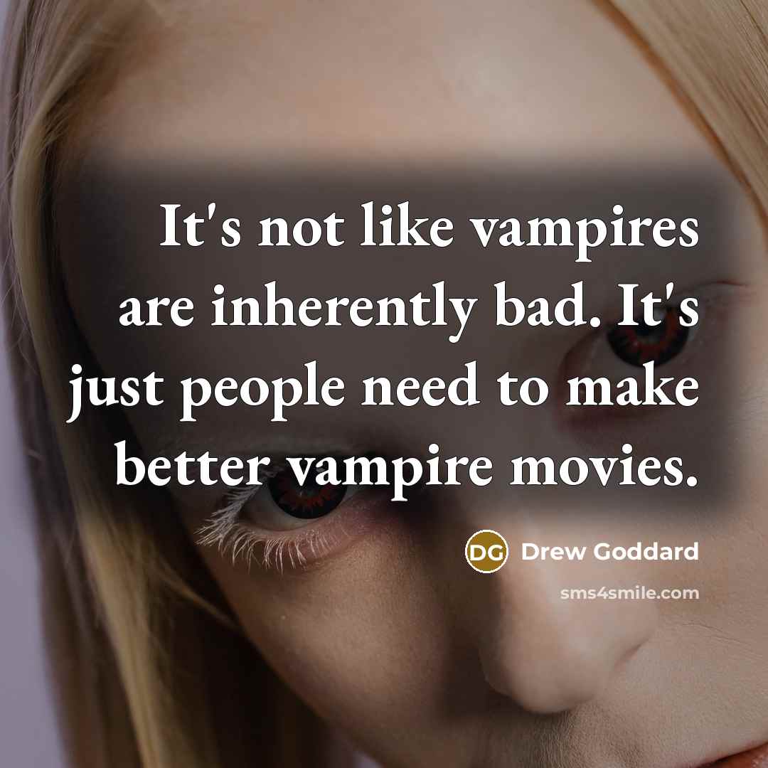 “It's not like vampires are inherently bad. It's just people…” quote by Drew Goddard
