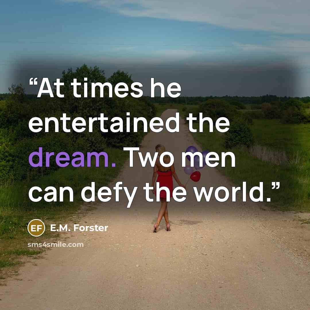 “At times he entertained the dream. Two men can defy the world.” quote by E.M. Forster