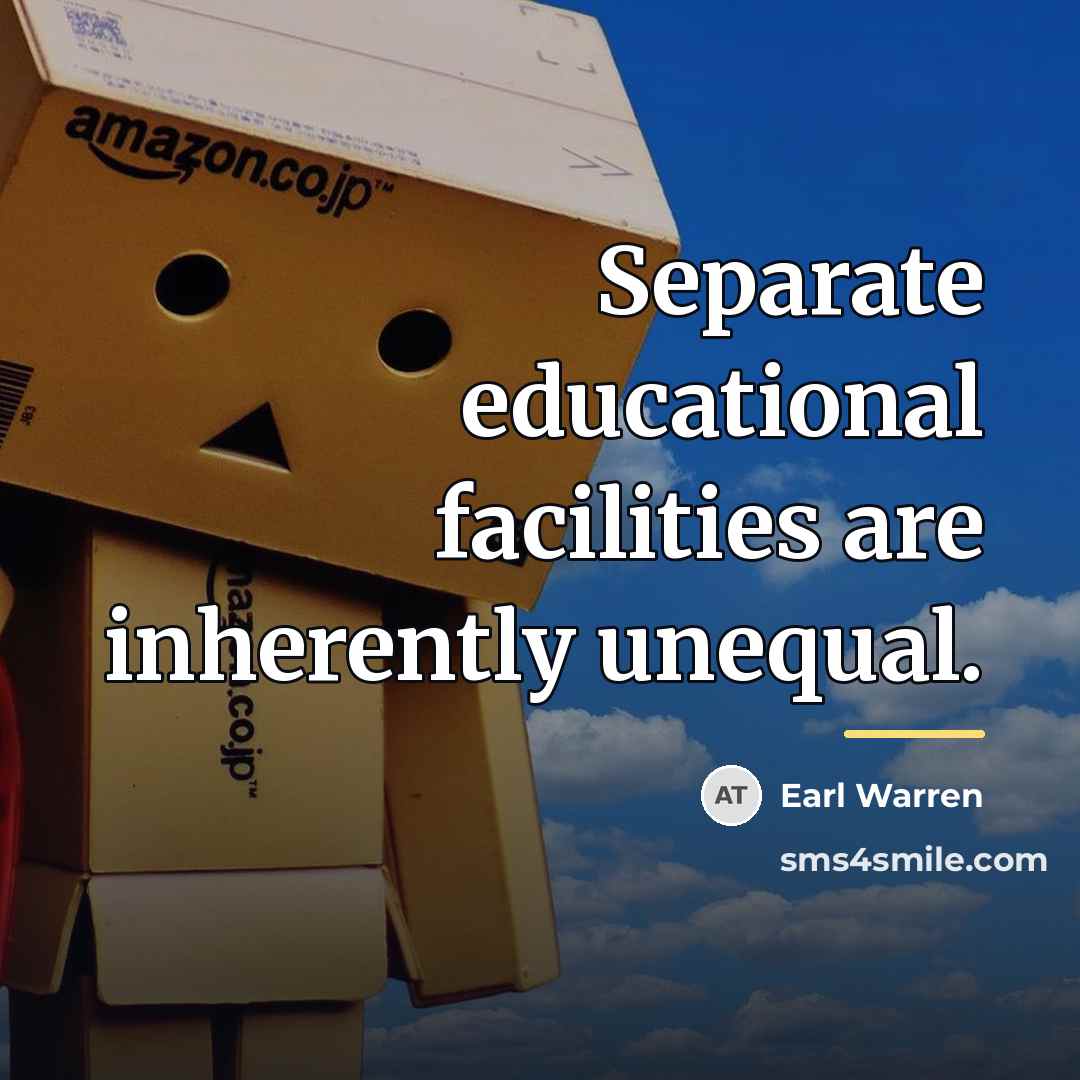 “Separate educational facilities are inherently unequal.…” quote by Earl Warren