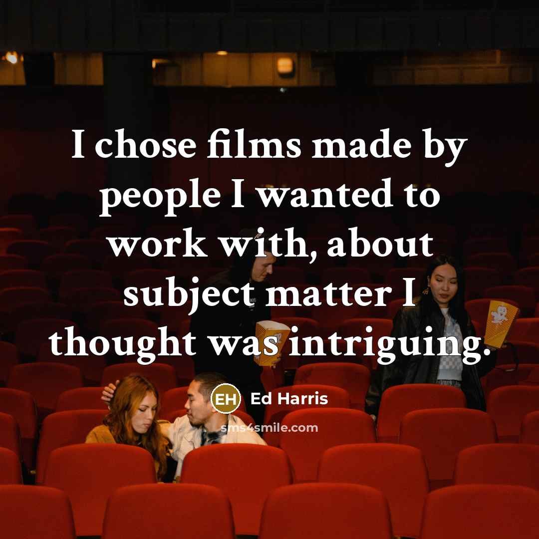 “I chose films made by people I wanted to work…” quote by Ed Harris