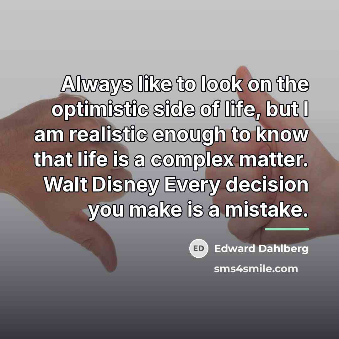 “Always like to look on the optimistic side of life,…” quote by Edward Dahlberg