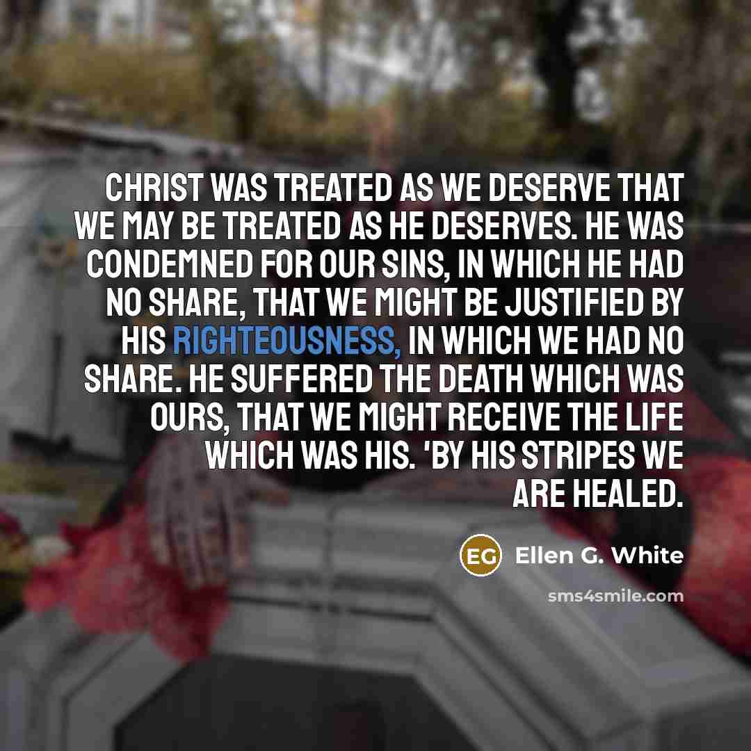 “Christ was treated as we deserve that we may be…” quote by Ellen G. White