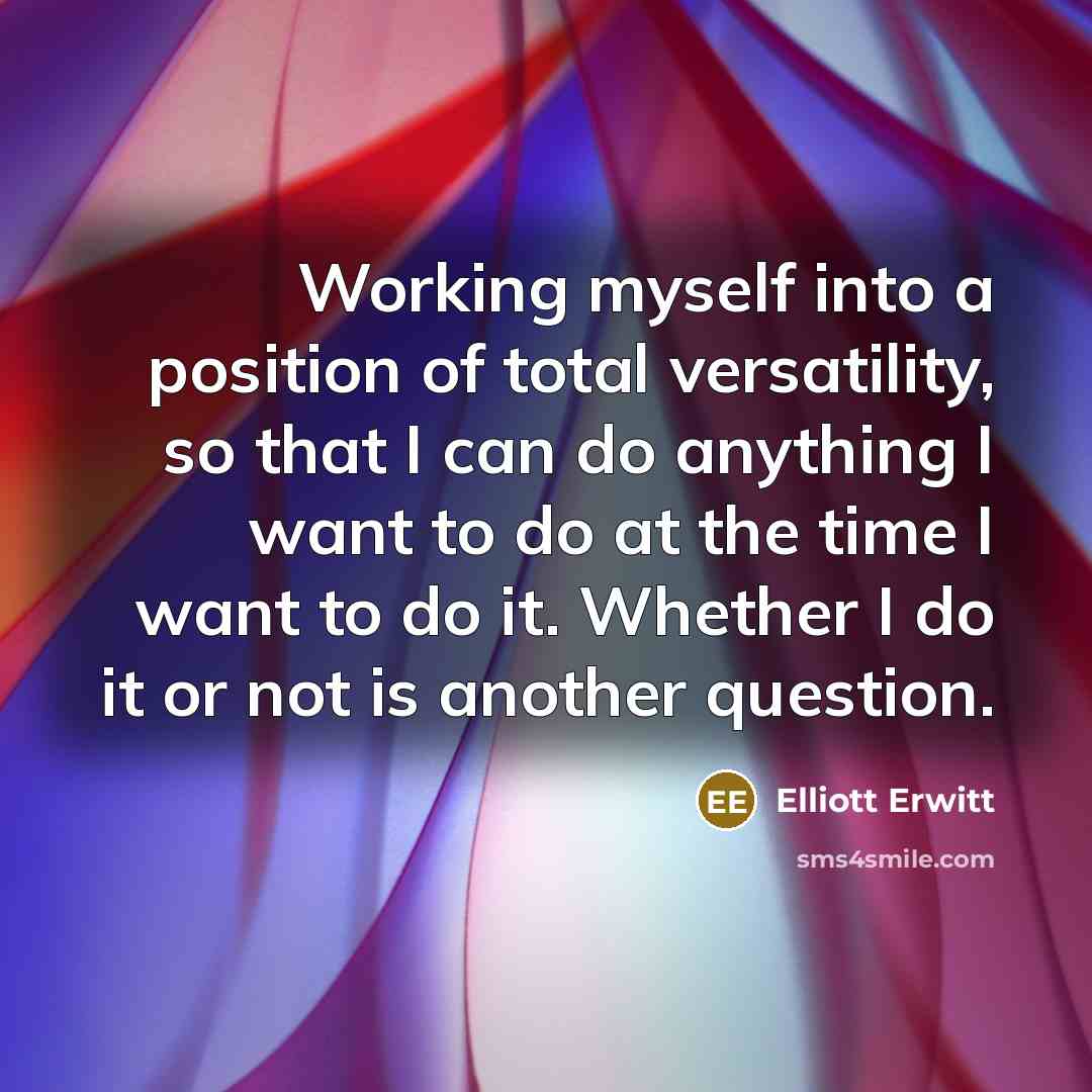 “Working myself into a position of total versatility, so that…” quote by Elliott Erwitt