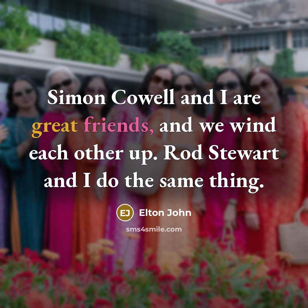 “Simon Cowell and I are great friends, and we wind…” quote by Elton John