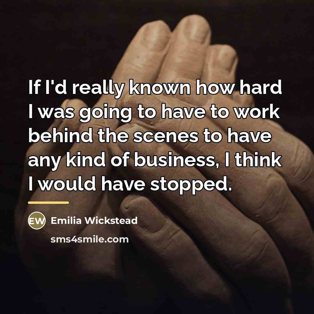 “If I'd really known how hard I was going to…” quote by Emilia Wickstead