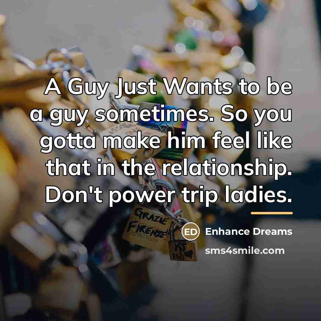 “A Guy Just Wants to be a guy sometimes. So…” quote by Enhance Dreams