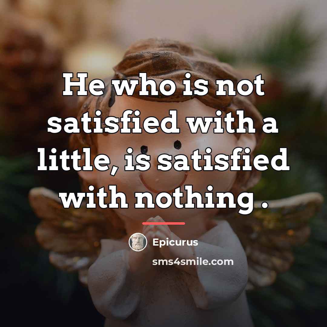 “He who is not satisfied with a little, is satisfied…” quote by Epicurus