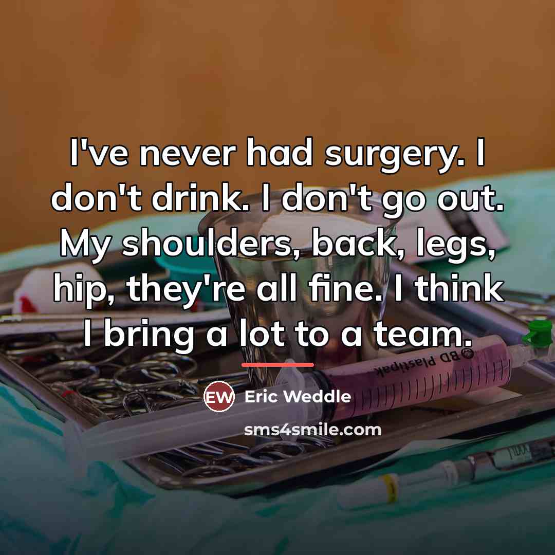 “I've never had surgery. I don't drink. I don't go…” quote by Eric Weddle