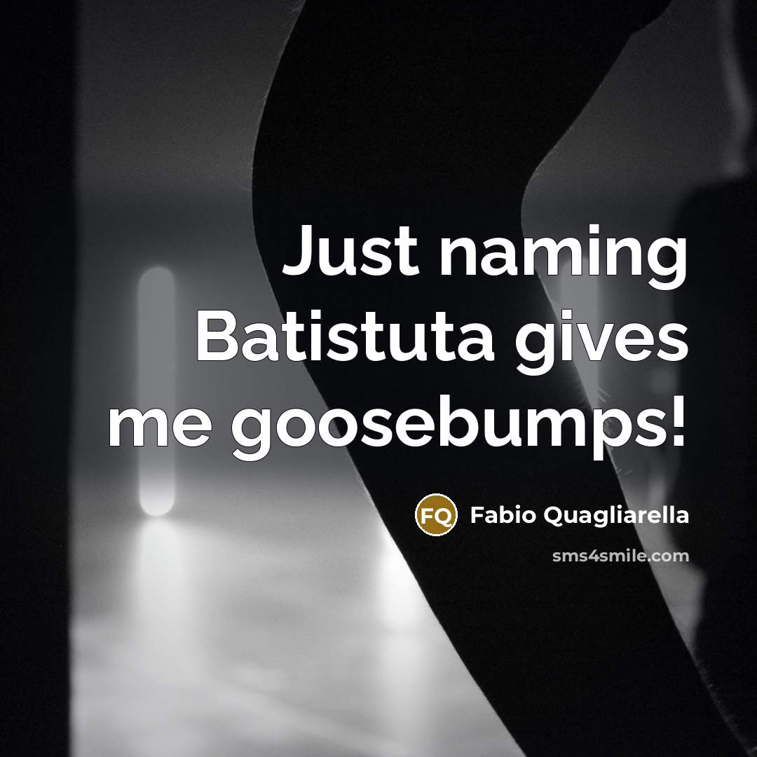 “Just naming Batistuta gives me goosebumps!…” quote by Fabio Quagliarella