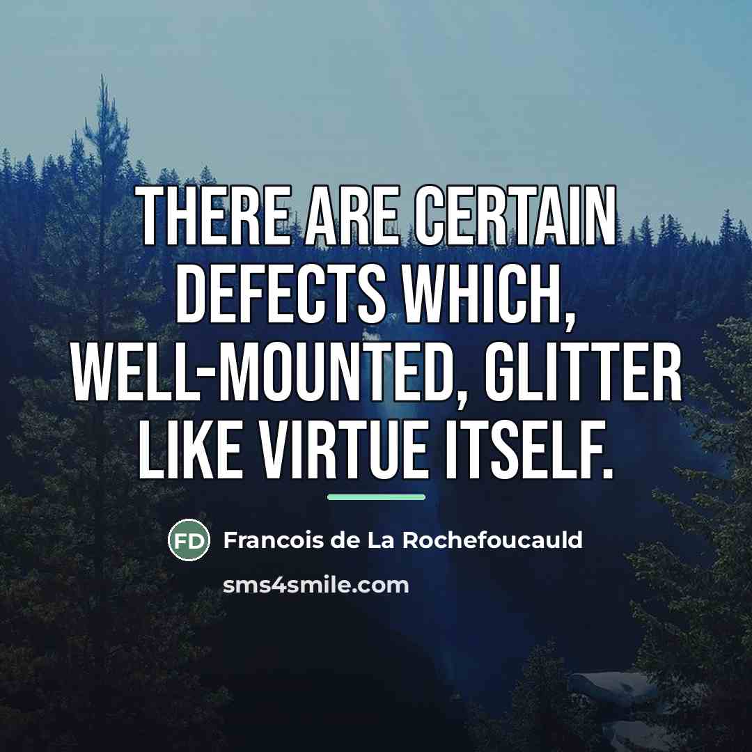 “There are certain defects which, well-mounted, glitter like virtue itself.…” quote by Francois de La Rochefoucauld