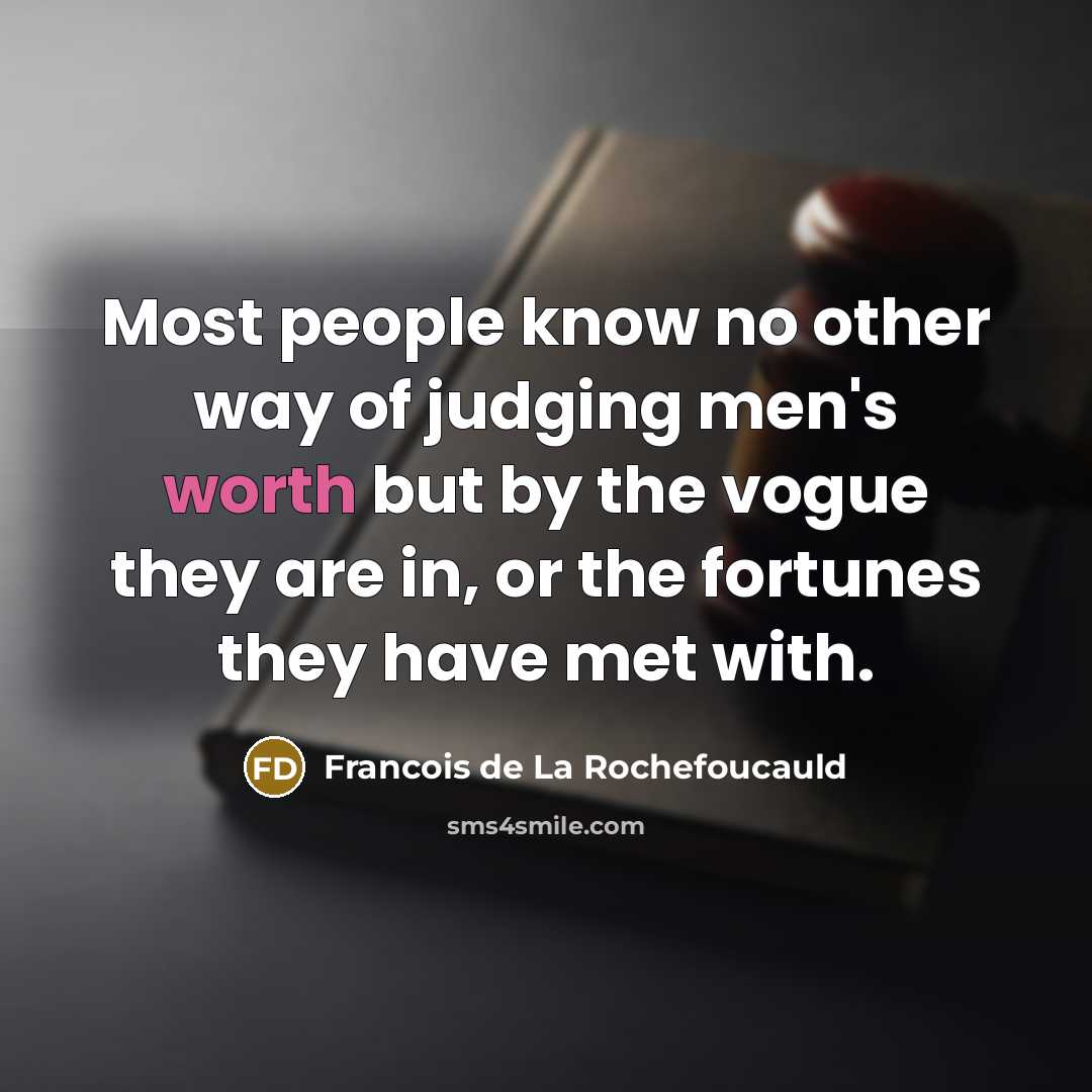 “Most people know no other way of judging men's worth…” quote by Francois de La Rochefoucauld