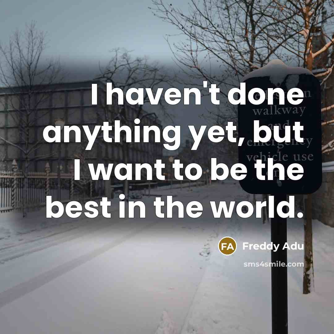 “I haven't done anything yet, but I want to be…” quote by Freddy Adu