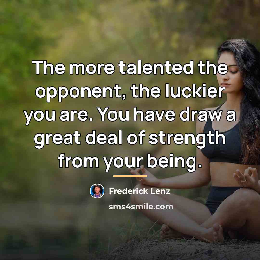 “The more talented the opponent, the luckier you are. You…” quote by Frederick Lenz