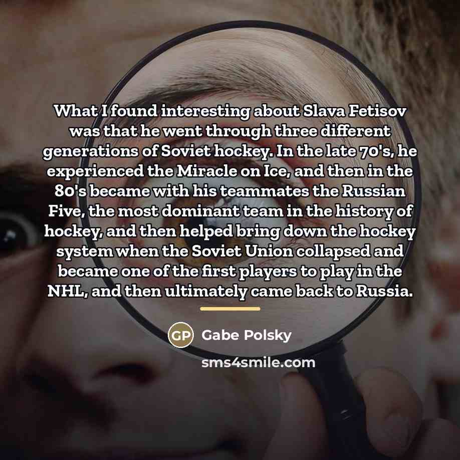 “What I found interesting about Slava Fetisov was that he…” quote by Gabe Polsky