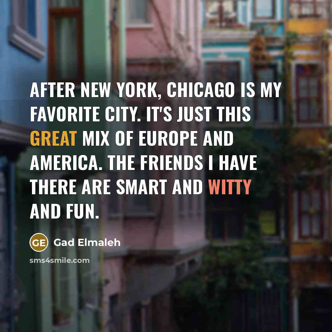 “After New York, Chicago is my favorite city. It's just…” quote by Gad Elmaleh