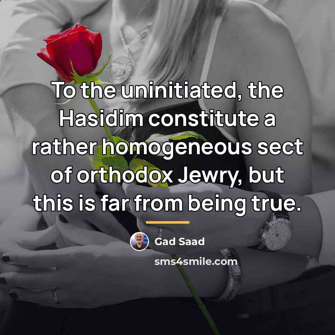 “To the uninitiated, the Hasidim constitute a rather homogeneous sect…” quote by Gad Saad