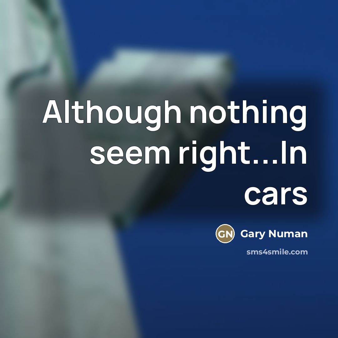 “Although nothing seem right...In cars…” quote by Gary Numan