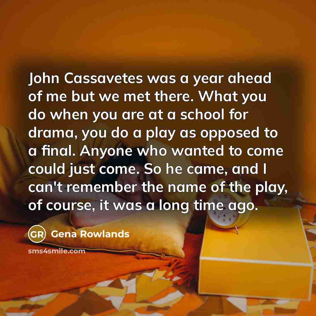 “John Cassavetes was a year ahead of me but we…” quote by Gena Rowlands