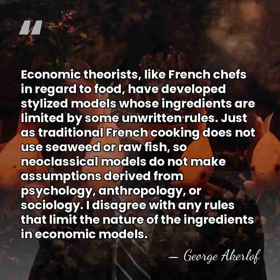 Economic theorists, like French chefs in regard to food, have developed stylized&hellip; - George Akerlof