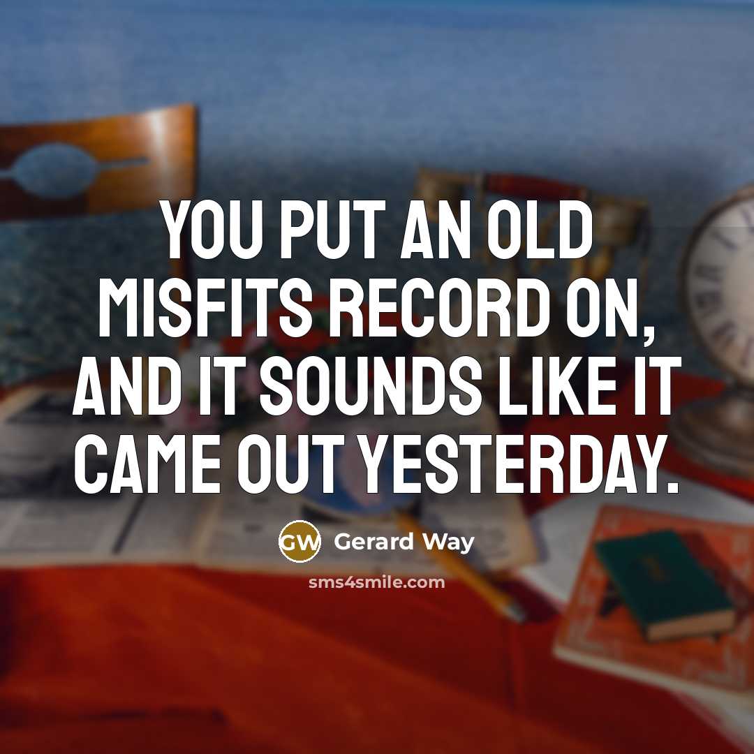 “You put an old Misfits record on, and it sounds…” quote by Gerard Way