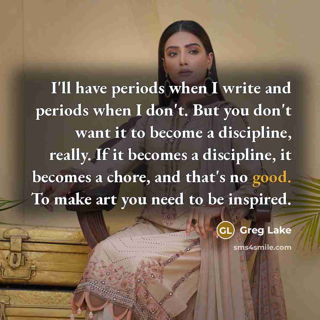 “I'll have periods when I write and periods when I…” quote by Greg Lake