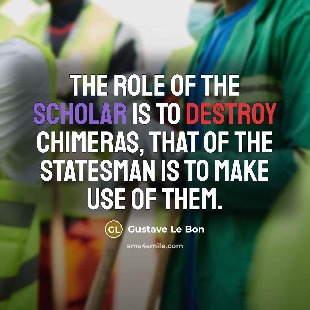 “The role of the scholar is to destroy chimeras, that…” quote by Gustave Le Bon
