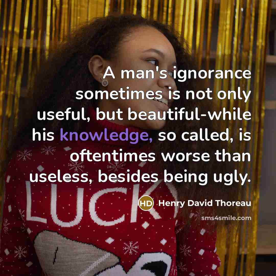 “A man's ignorance sometimes is not only useful, but beautiful-while…” quote by Henry David Thoreau