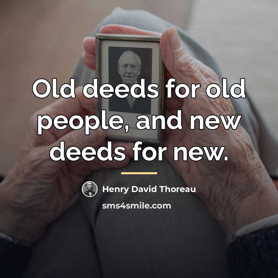 “Old deeds for old people, and new deeds for new.…” quote by Henry David Thoreau
