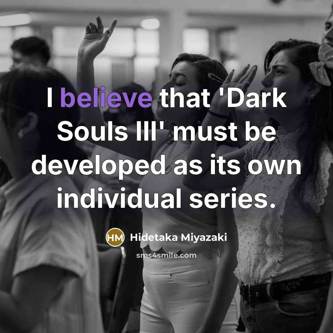“I believe that 'Dark Souls III' must be developed as…” quote by Hidetaka Miyazaki