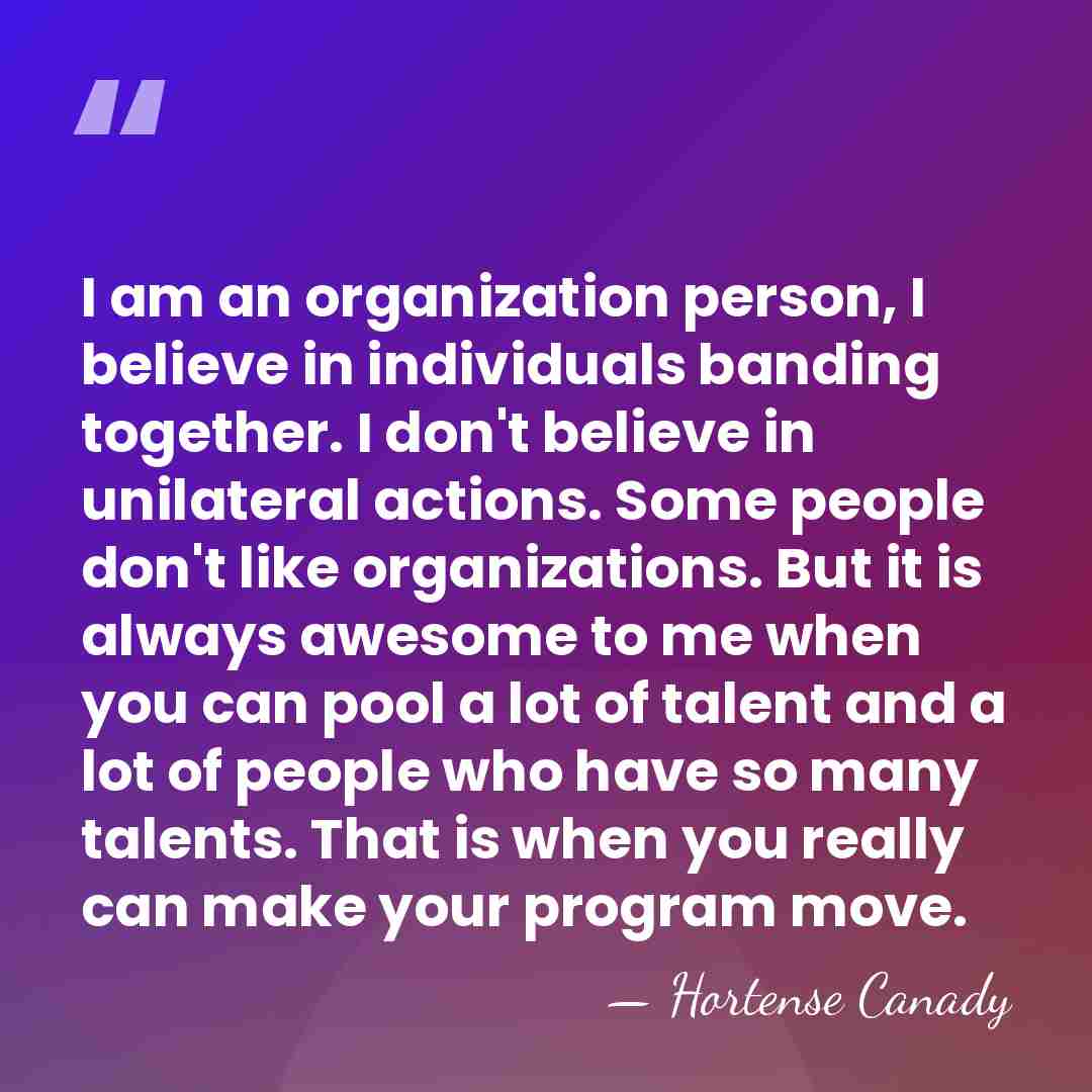 I am an organization person, I believe in individuals banding together. I&hellip; - Hortense Canady