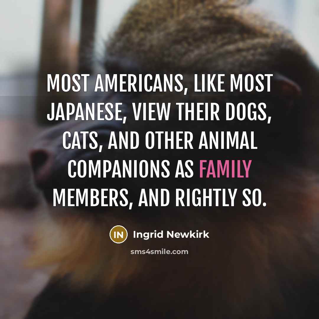 “Most Americans, like most Japanese, view their dogs, cats, and…” quote by Ingrid Newkirk